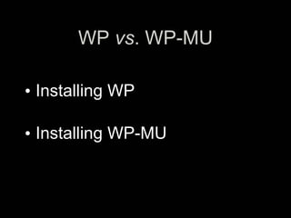 WP vs. WP-MU

• Installing WP

• Installing WP-MU
 