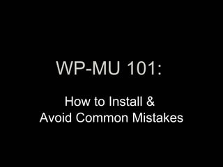 WP-MU 101:
    How to Install &
Avoid Common Mistakes
 
