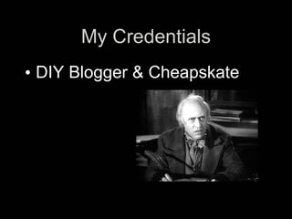My Credentials
• DIY Blogger & Cheapskate
 