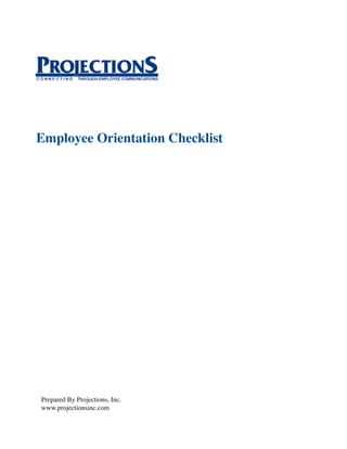 Employee Orientation Checklist




Prepared By Projections, Inc.
www.projectionsinc.com
 
