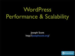 WordPress
Performance & Scalability

            Joseph Scott
       http://josephscott.org/
 