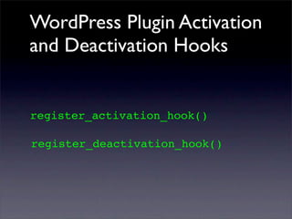 WordPress Plugin Activation
and Deactivation Hooks
register_activation_hook()
register_deactivation_hook()
 