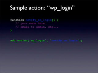 Sample action: “wp_login”
function notify_on_login() {
// your code here
// email to admin, etc...
}
add_action('wp_login', 'notify_on_login');
 