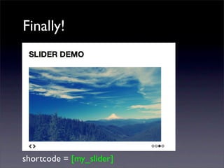 Finally!
shortcode = [my_slider]
 