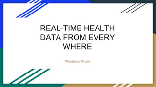 REAL-TIME HEALTH
DATA FROM EVERY
WHERE
Wordpress Plugin
 