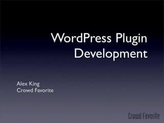 WordPress Plugin
               Development

Alex King
Crowd Favorite
 