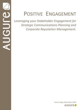 POSITIVE ENGAGEMENT
Leveraging your Stakeholder Engagement for
     Strategic Communications Planning and
         Corporate Reputation Management.




                           Pascal Jappy, November 2010
 