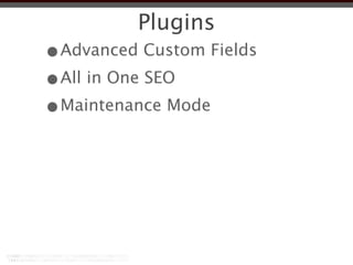 Plugins
•Advanced Custom Fields
•All in One SEO
•Maintenance Mode
 