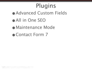 Plugins
•Advanced Custom Fields
•All in One SEO
•Maintenance Mode
•Contact Form 7
 