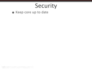 Security
• Keep core up to date
 