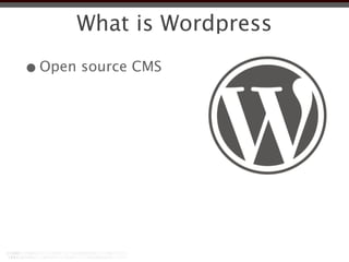 What is Wordpress

• Open source CMS
 