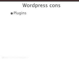 Wordpress cons
•Plugins
 