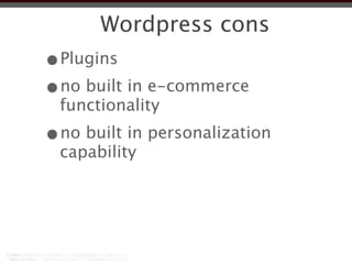Wordpress cons
•Plugins
•no built in e-commerce
 functionality
•no built in personalization
 capability
 