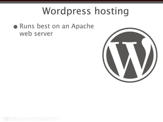 Wordpress hosting
• Runs best on an Apache
  web server
 
