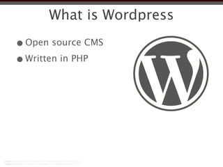 What is Wordpress

• Open source CMS
• Written in PHP
 