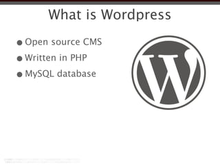 What is Wordpress

• Open source CMS
• Written in PHP
• MySQL database
 