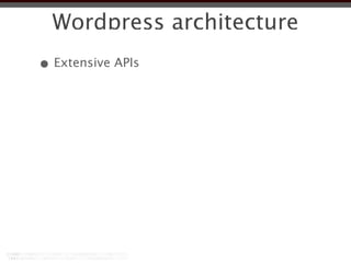 Wordpress architecture
• Extensive APIs
 