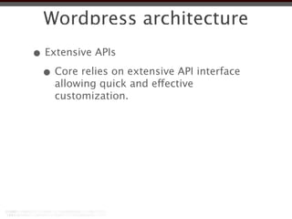 Wordpress architecture
• Extensive APIs
 • Core relies on extensive API interface
    allowing quick and effective
    customization.
 