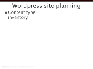 Wordpress site planning
•Content type
 inventory
 
