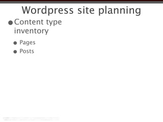 Wordpress site planning
•Content type
 inventory
 • Pages
 • Posts
 