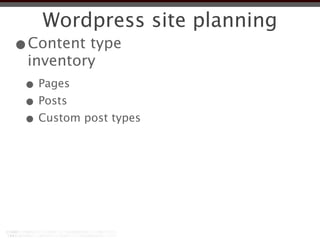 Wordpress site planning
•Content type
 inventory
 • Pages
 • Posts
 • Custom post types
 
