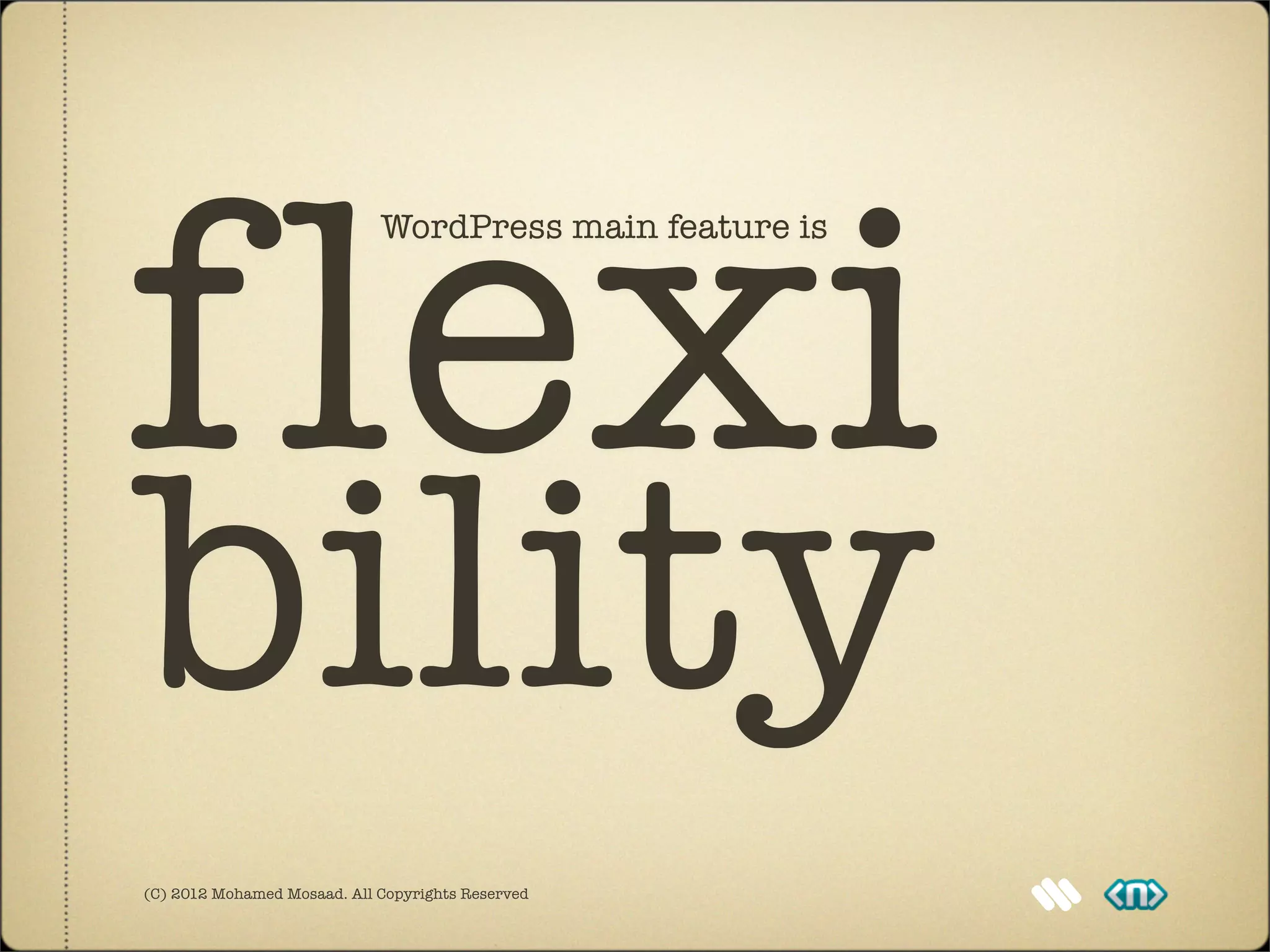 flexi
                             WordPress main feature is




bility
(C) 2012 Mohamed Mosaad. All Copyrights Reserved
 