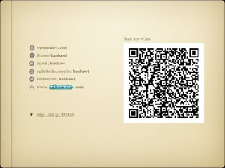 Scan My vCard

   wpmonkeys.com

   fb.com/banhawi

   be.net/banhawi

   eg.linkedin.com/in/banhawi

   twitter.com/banhawi

   www.                  .com




▼
▼ http://bit.ly/Xh5EiB
 