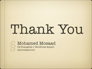 Thank You
§   Mohamed Mosaad
    UX Evangelist & WordPress Expert
    wpmonkeys.com
 