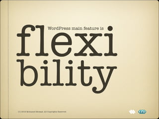flexi
                             WordPress main feature is




bility
(C) 2012 Mohamed Mosaad. All Copyrights Reserved
 