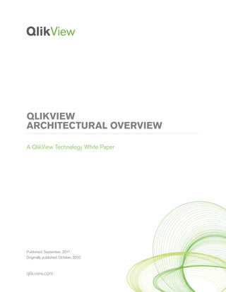 QLIKVIEW
ARCHITECTURAL OVERVIEW

A QlikView Technology White Paper




Published: September, 2011
Originally published: October, 2010



qlikview.com
 