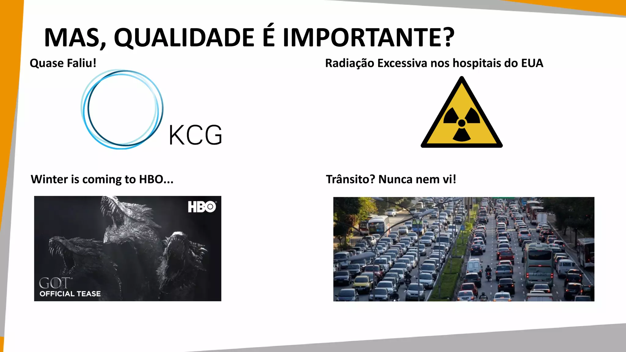 MAS, QUALIDADE É IMPORTANTE?
Quase Faliu! Radiação Excessiva nos hospitais do EUA
Winter is coming to HBO... Trânsito? Nunca nem vi!
 