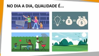 NO DIA A DIA, QUALIDADE É...
 