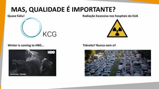 MAS, QUALIDADE É IMPORTANTE?
Quase Faliu! Radiação Excessiva nos hospitais do EUA
Winter is coming to HBO... Trânsito? Nunca nem vi!
 