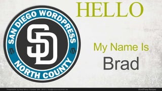 Presentation by Brad Bihun  October 29th, 2013  brad@visionindustries.net WordPress Recipes
HELLO
Brad
My Name
Is
 