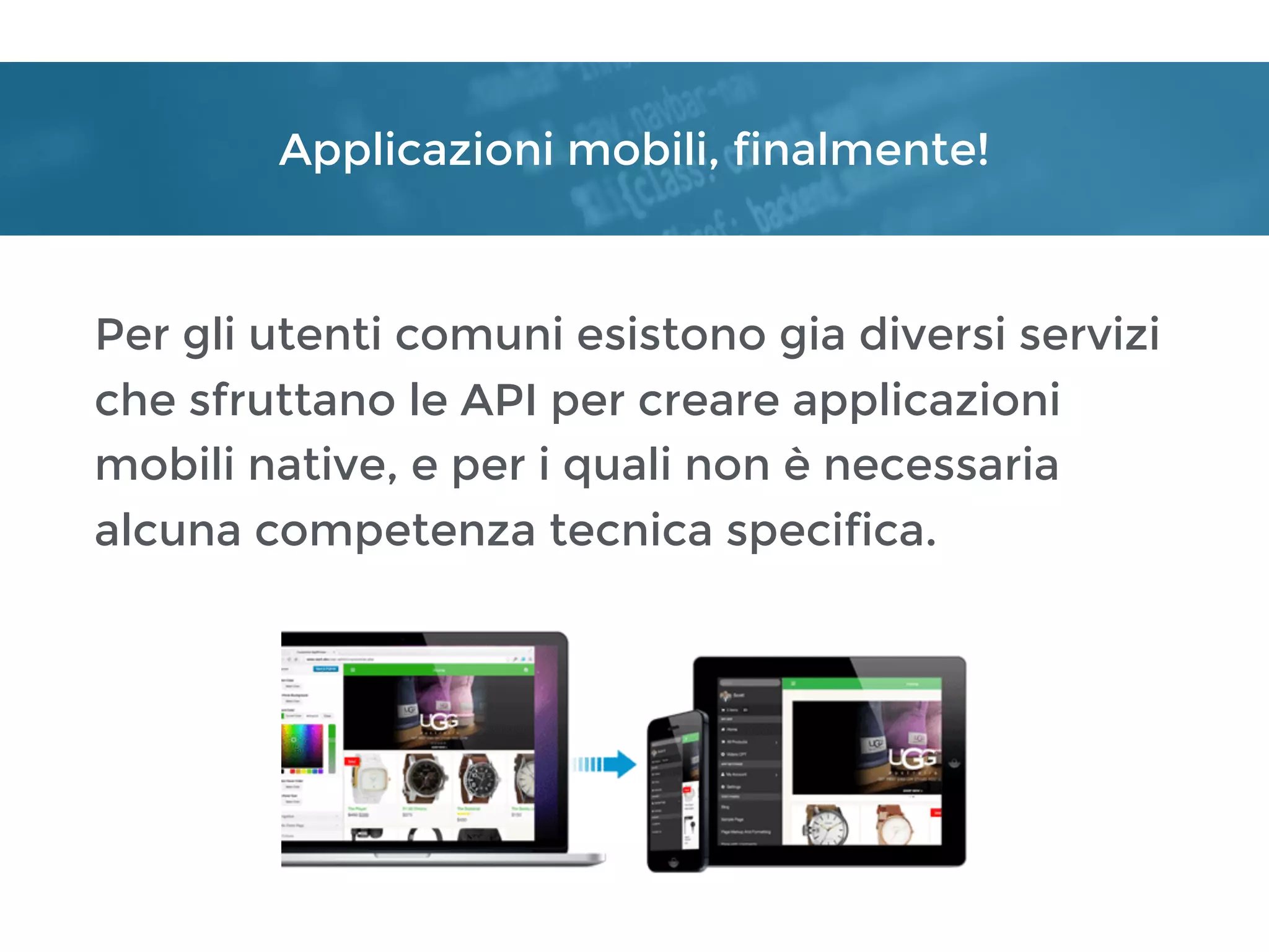 Applicazioni mobili, finalmente!
Per gli utenti comuni esistono gia diversi servizi
che sfruttano le API per creare applicazioni
mobili native, e per i quali non è necessaria
alcuna competenza tecnica specifica.
 