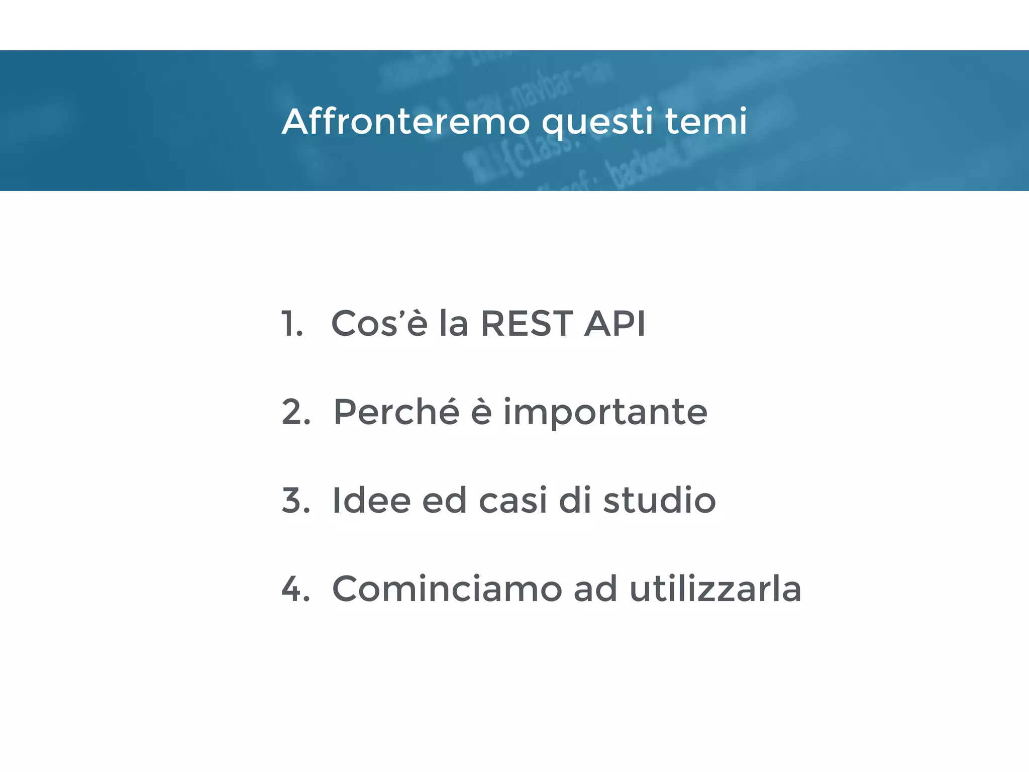 1. Cos’è la REST API
2. Perché è importante
3. Idee ed casi di studio
4. Cominciamo ad utilizzarla
Affronteremo questi temi
 