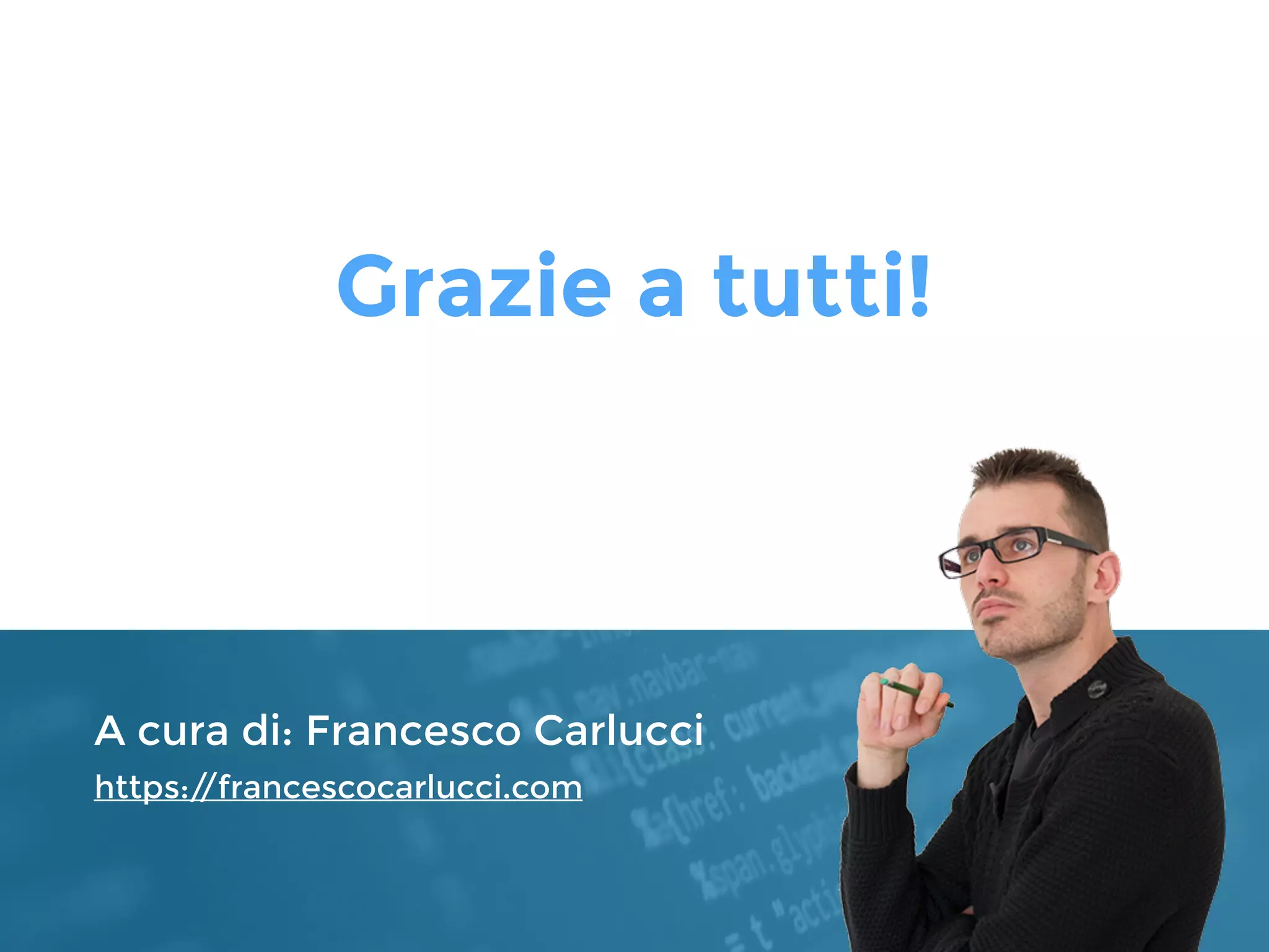 Grazie a tutti!
A cura di: Francesco Carlucci
https://francescocarlucci.com
 