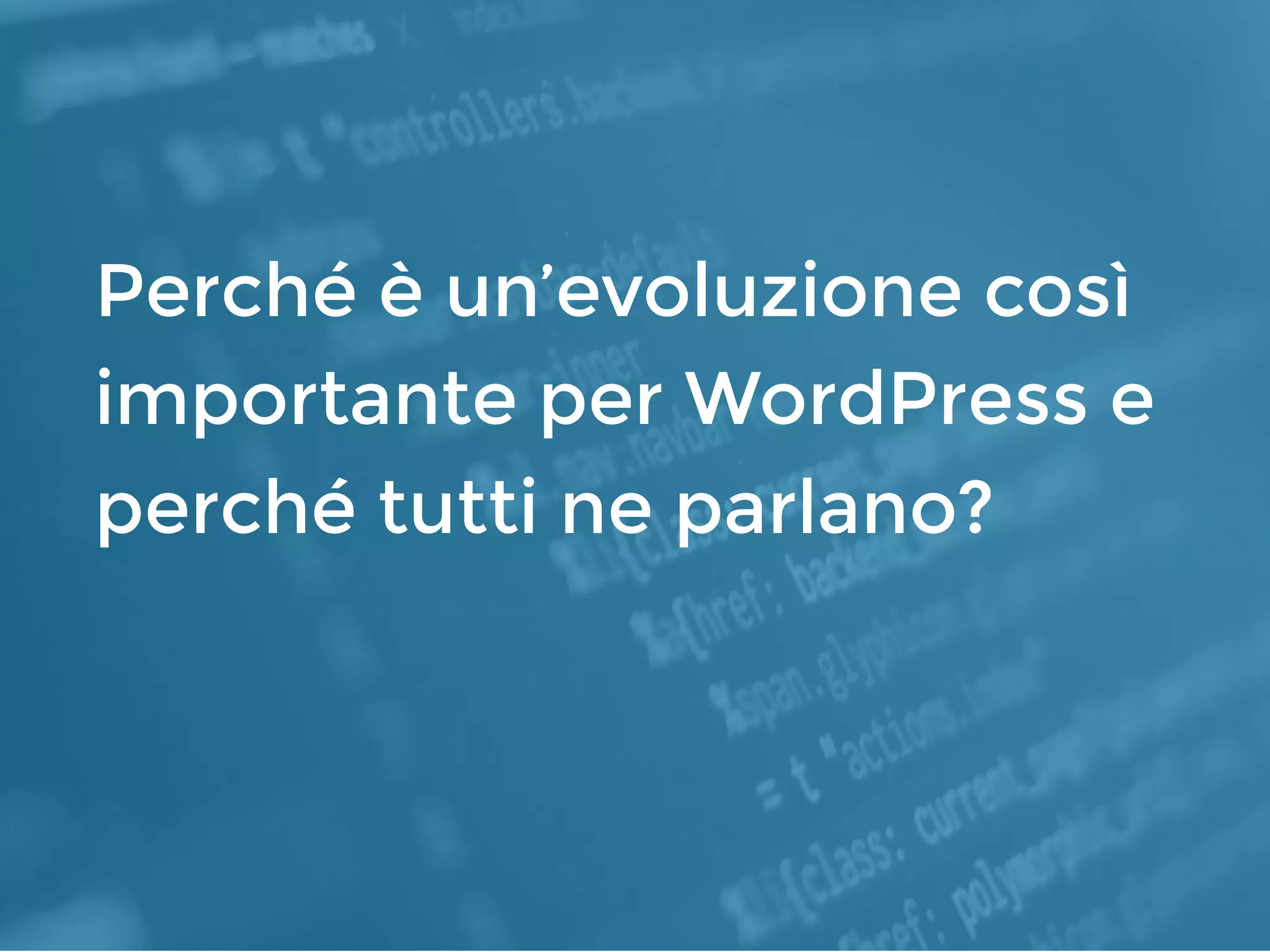 Perché è un’evoluzione così
importante per WordPress e
perché tutti ne parlano?
 
