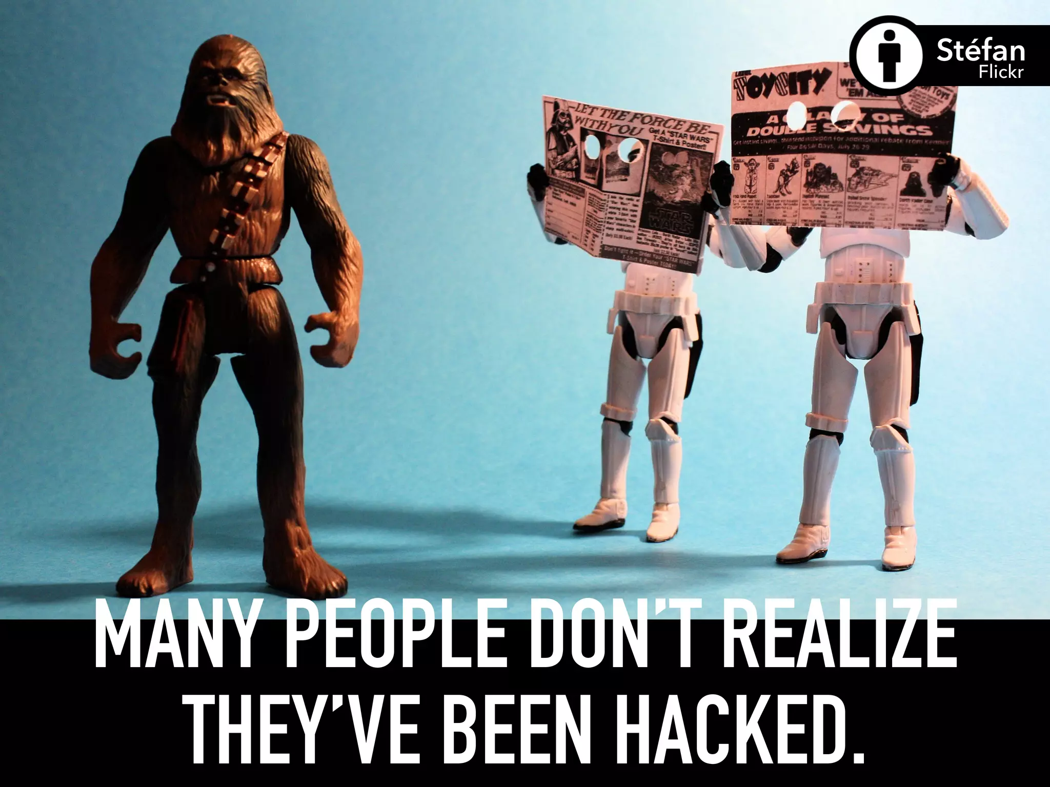 MANY PEOPLE DON’T REALIZE
THEY’VE BEEN HACKED.
Stéfan
Flickr
 