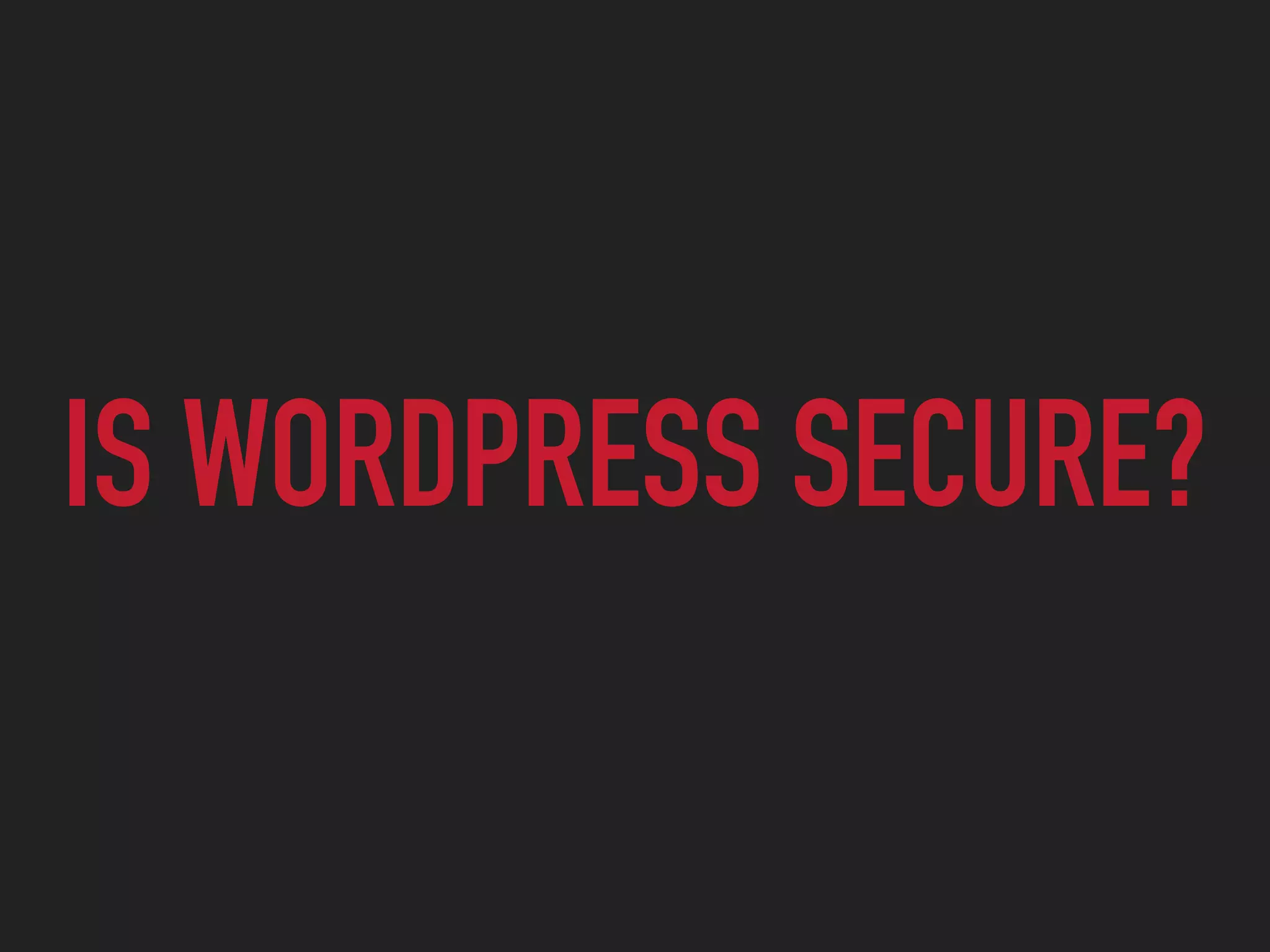 IS WORDPRESS SECURE?
 