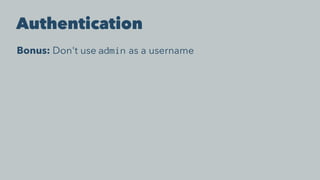 Authentication
Bonus: Don't use admin as a username
 