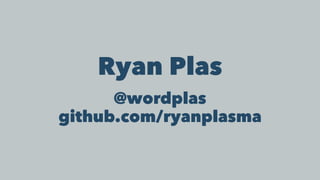 Ryan Plas
@wordplas
github.com/ryanplasma
 