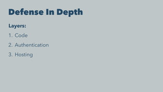 Defense In Depth
Layers:
1. Code
2. Authentication
3. Hosting
 