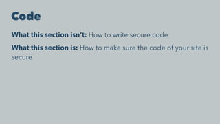Code
What this section isn't: How to write secure code
What this section is: How to make sure the code of your site is
secure
 