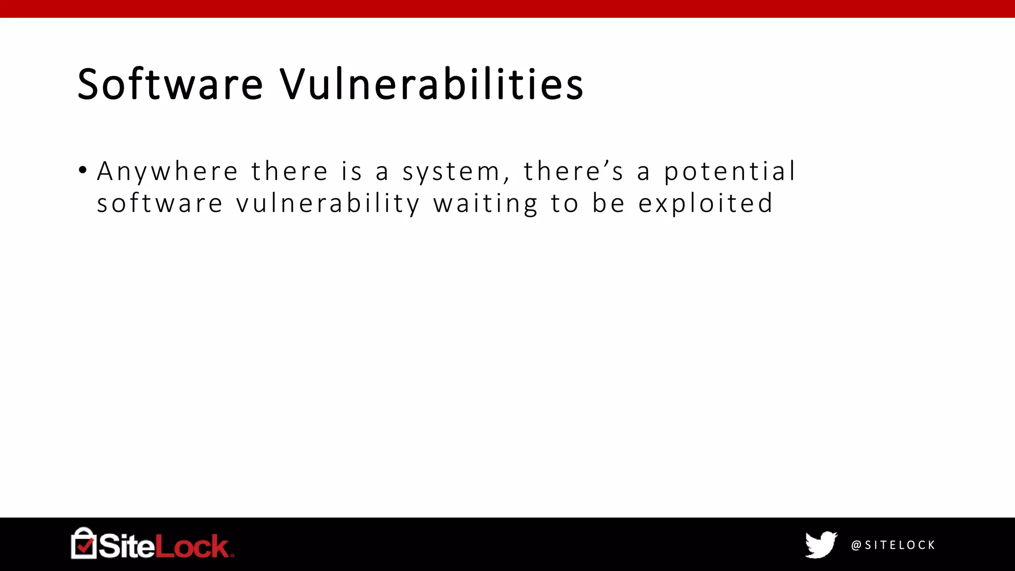 @ S I T E L O C K
Software Vulnerabilities
• Anywhere there is a system, there’s a potential
software vulnerability waiting to be exploited
 