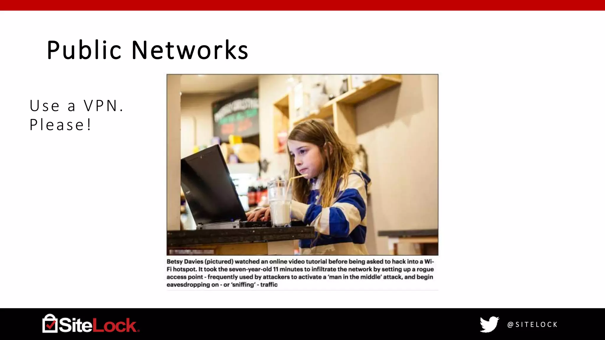 @ S I T E L O C K
Public Networks
Use a VPN.
Please!
 