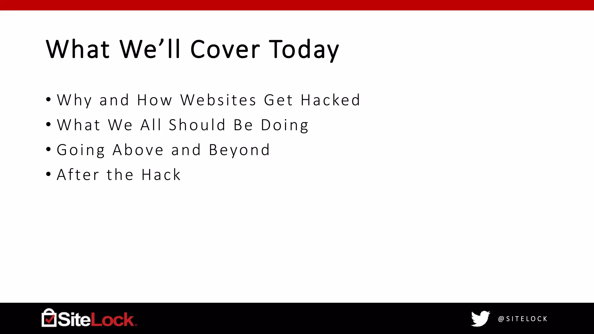 @ S I T E L O C K
What We’ll Cover Today
• Why and How Websites Get Hacked
• What We All Should Be Doing
• Going Above and Beyond
• After the Hack
 