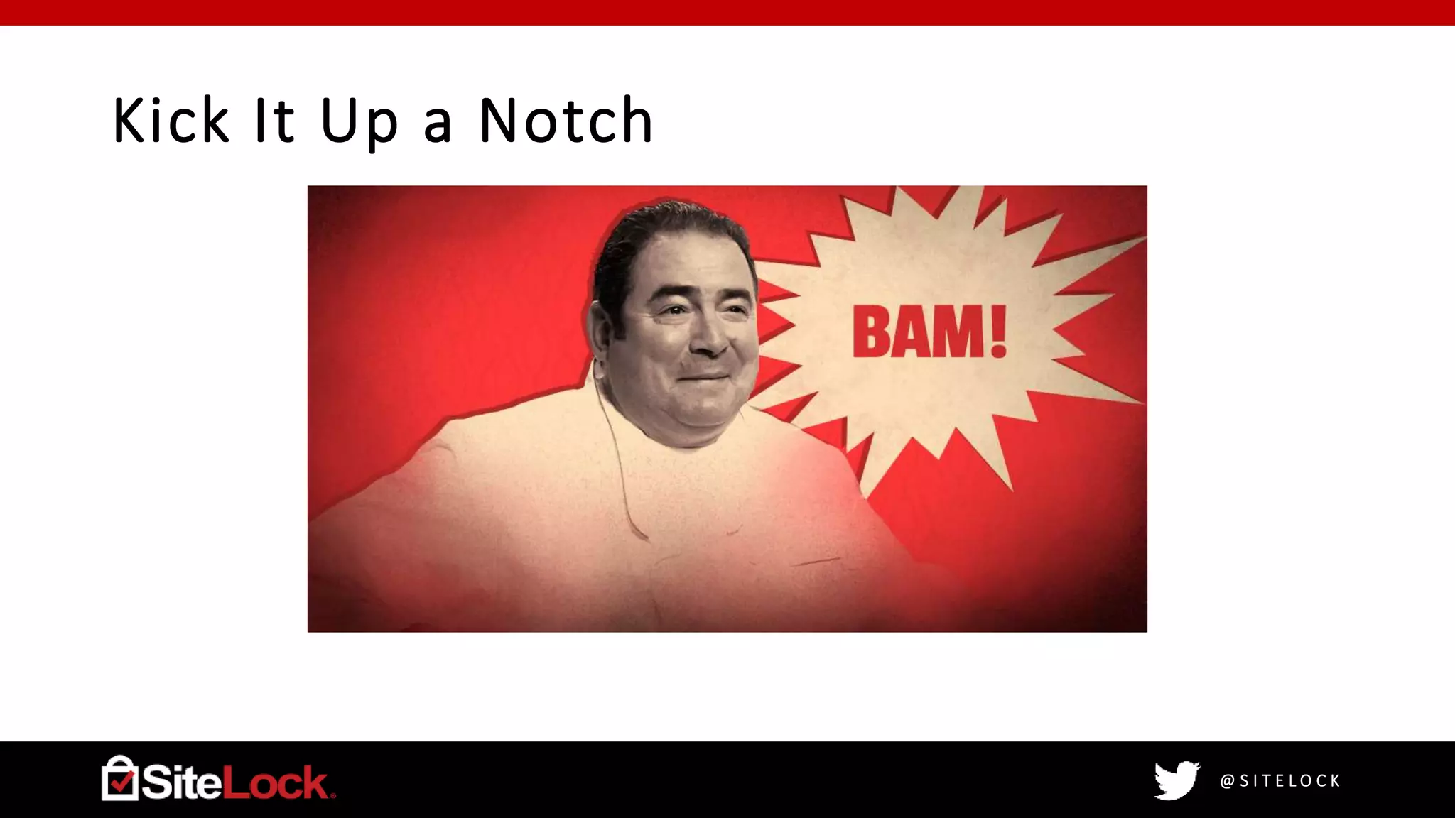 @ S I T E L O C K
Kick It Up a Notch
 