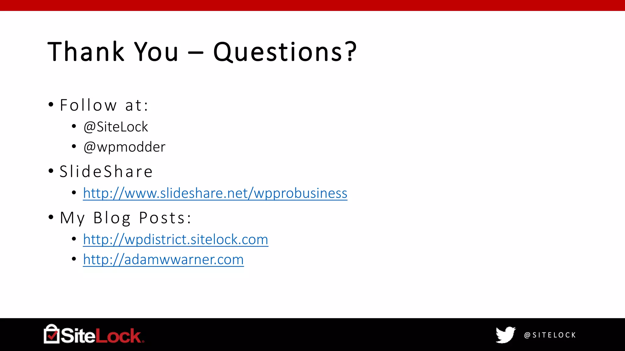 @ S I T E L O C K
Thank You – Questions?
• Follow at:
• @SiteLock
• @wpmodder
• SlideShare
• http://www.slideshare.net/wpprobusiness
• My Blog Posts:
• http://wpdistrict.sitelock.com
• http://adamwwarner.com
 
