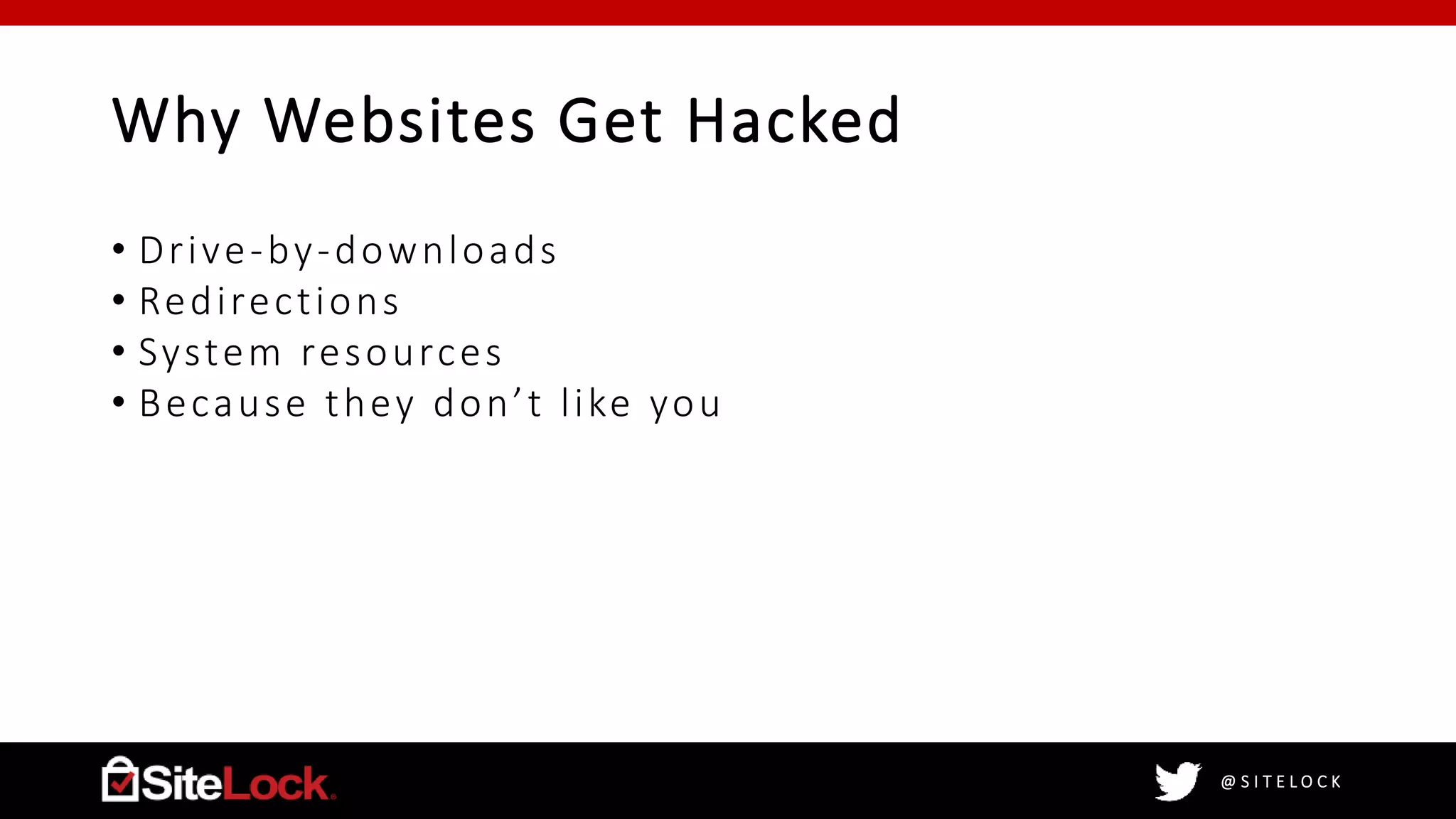 @ S I T E L O C K
Why Websites Get Hacked
• Drive-by-downloads
• Redirections
• System resources
• Because they don’t like you
 